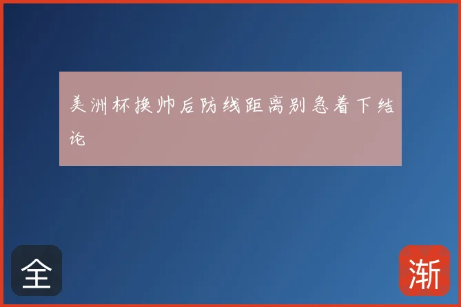 美洲杯换帅后防线距离别急着下结论