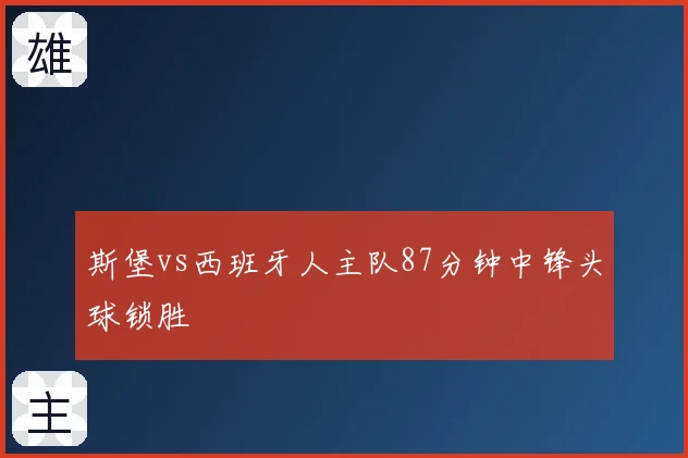 斯堡vs西班牙人主队87分钟中锋头球锁胜