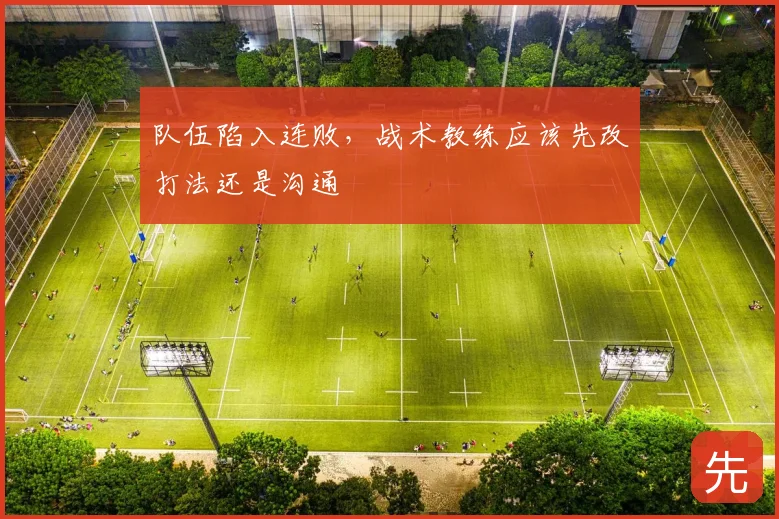 队伍陷入连败，战术教练应该先改打法还是沟通